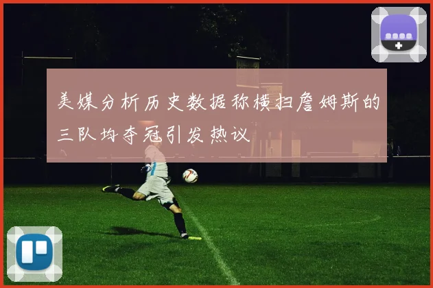 美媒分析历史数据称横扫詹姆斯的三队均夺冠引发热议